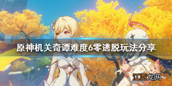 原神机关奇谭难度6零逃脱怎么玩 原神机关奇谭怎么打