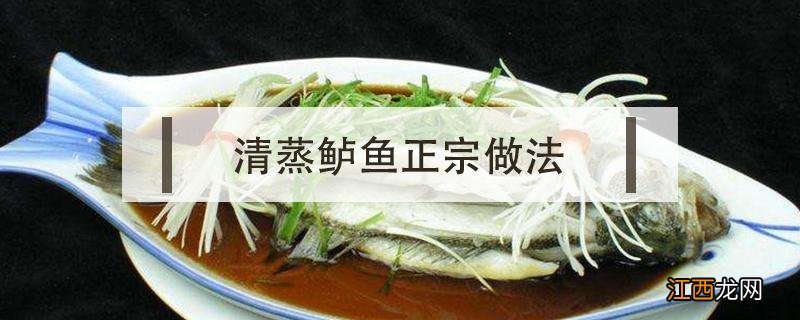 清蒸鲈鱼正宗做法 清蒸鲈鱼正宗做法 家常
