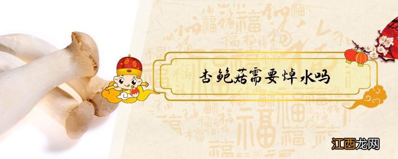 杏鲍菇需要焯水吗 蚝油杏鲍菇需要焯水吗