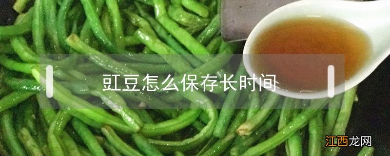 豇豆怎么保存长时间 豇豆能保存多久