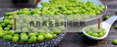 青豆煮熟要多久 青豆煮多长时间能熟