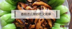 香菇怎么做好吃又简单 排骨炖香菇怎么做好吃又简单