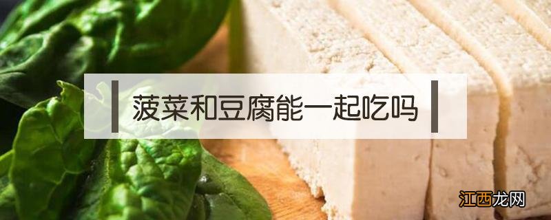 菠菜和豆腐能一起吃吗?为什么? 菠菜和豆腐能一起吃吗