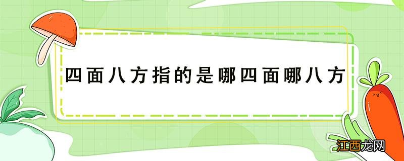 四面八方指的是哪四面哪八方 四面八方指的是哪四面哪八方数学