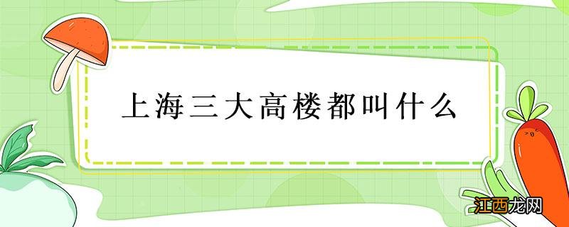 上海三大高楼都叫什么 上海三大高楼都叫什么绰号