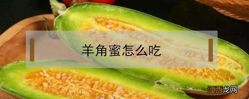 羊角蜜怎么吃要削皮去籽吗 羊角蜜怎么吃