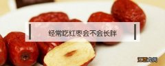 经常吃红枣会不会长胖 常吃红枣会不会发胖