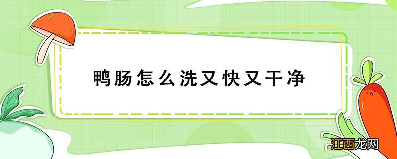 怎么洗鸭肠最干净 鸭肠怎么洗又快又干净