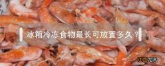 冰箱冷冻食物最长可放置多久? 冰箱冷冻食物可以放多久