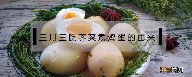 三月三吃荠菜煮鸡蛋的由来是农 三月三吃荠菜煮鸡蛋的由来