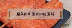 腰条肉和里脊肉的区别 腰条肉和里脊肉