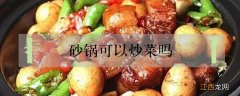 干烧砂锅可以炒菜吗 砂锅可以炒菜吗