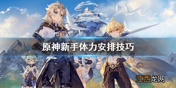 原神新手怎么安排体力 原神新手体力怎么用