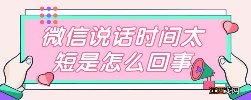 微信说话时间太短是怎么回事 微信说话时间太短是怎么回事儿