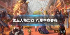 第五人格ivl夏季赛赛程2022 第五人格ivl2020夏季赛