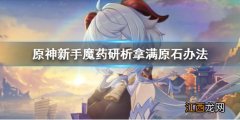 原神魔药研析怎么拿满原石 魔药怎么解锁