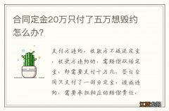 合同定金20万只付了五万想毁约怎么办？