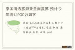 泰国清迈旅游业全面复苏 预计今年将迎900万游客