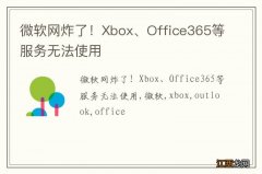 微软网炸了！Xbox、Office365等服务无法使用