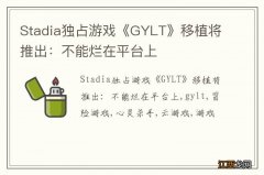 Stadia独占游戏《GYLT》移植将推出：不能烂在平台上