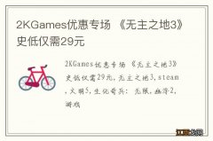 2KGames优惠专场 《无主之地3》史低仅需29元