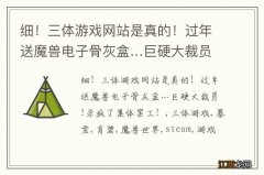 细！三体游戏网站是真的！过年送魔兽电子骨灰盒…巨硬大裁员!杀疯了集体罢工！