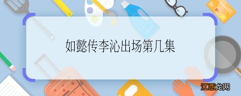 如懿传李沁出场第几集 如懿传李沁出场是多少集