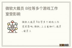 微软大裁员 B社等多个游戏工作室受影响