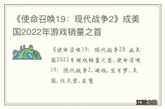 《使命召唤19：现代战争2》成美国2022年游戏销量之首