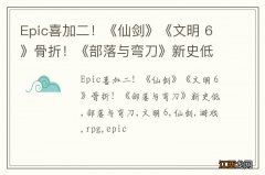 Epic喜加二！《仙剑》《文明 6》骨折！《部落与弯刀》新史低