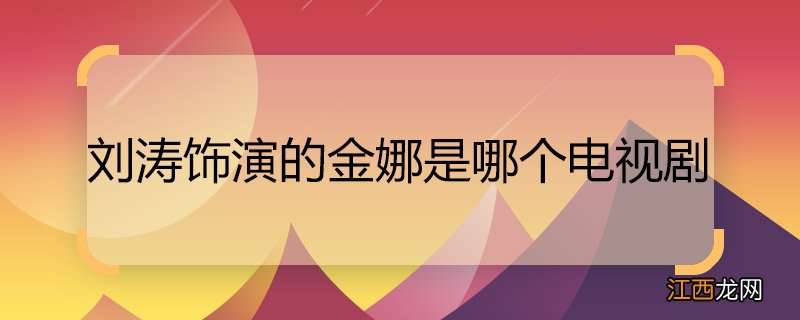 刘涛饰演的金娜是哪个电视剧 刘涛演的哪部电视剧叫金娜