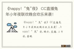 《happy！”兔”夜》 CC直播兔年小年夜联欢晚会欢乐来袭！