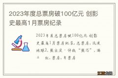 2023年度总票房破100亿元 创影史最高1月票房纪录