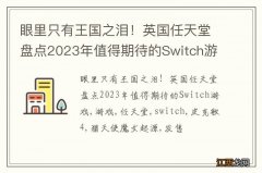 眼里只有王国之泪！英国任天堂盘点2023年值得期待的Switch游戏