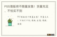 PS5港版将不限量发售！货量充足、不怕买不到