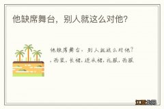 他缺席舞台，别人就这么对他？