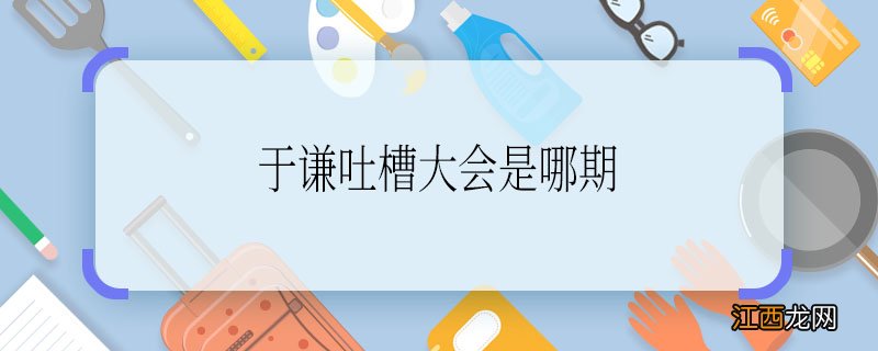 于谦吐槽大会是哪期于谦吐槽大会是多少期