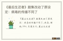 《最后生还者》剧集改动了原设定：病毒的传播不同了