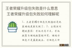 王者荣耀升级包失败是什么意思 王者荣耀升级包失败如何理解呢