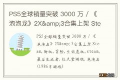 PS5全球销量突破 3000 万 / 《泡泡龙》2X&amp;3合集上架 Steam