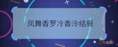 凤舞香罗冷香泠结局 凤舞香罗冷香泠最后死了吗