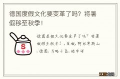 德国度假文化要变革了吗？将暑假移至秋季！