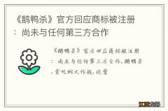 《鹅鸭杀》官方回应商标被注册：尚未与任何第三方合作