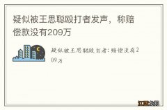 疑似被王思聪殴打者发声，称赔偿款没有209万