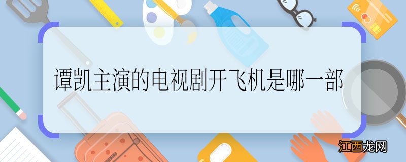 谭凯主演的电视剧开飞机是哪一部 谭凯开飞机是哪一部电视剧