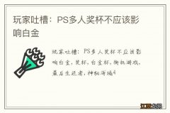 玩家吐槽：PS多人奖杯不应该影响白金