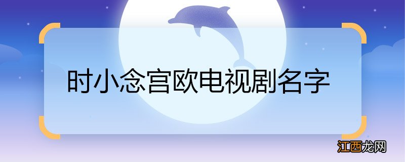 时小念宫欧电视剧名字 时小念宫欧电视剧名字是什么