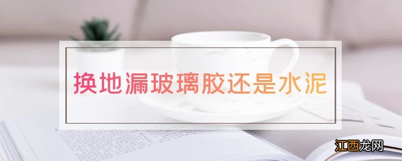 换地漏玻璃胶还是水泥