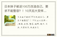 日本妹子被送100万改造自己，要求不能整容？！10天后大变样…