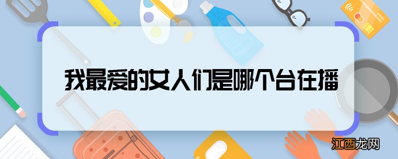 我最爱的女人们是哪个台在播